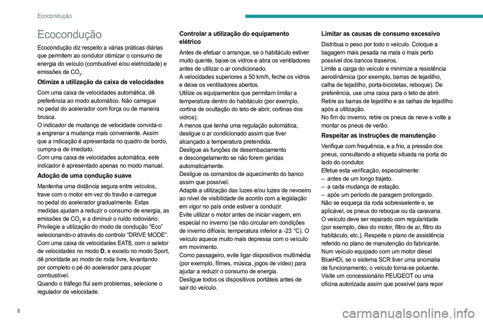 PEUGEOT 508 2023 Manual de utilização (in Portuguese) 8
Ecocondução
Ecocondução
Ecocondução diz respeito a várias práticas diárias
que permitem ao condutor otimizar o consumo de
energia do veículo (combustível e/ou eletricidade) e
emissões PEUGEOT 508 2023 Manual de utilização (in Portuguese) 8
Ecocondução
Ecocondução
Ecocondução diz respeito a várias práticas diárias
que permitem ao condutor otimizar o consumo de
energia do veículo (combustível e/ou eletricidade) e
emissões