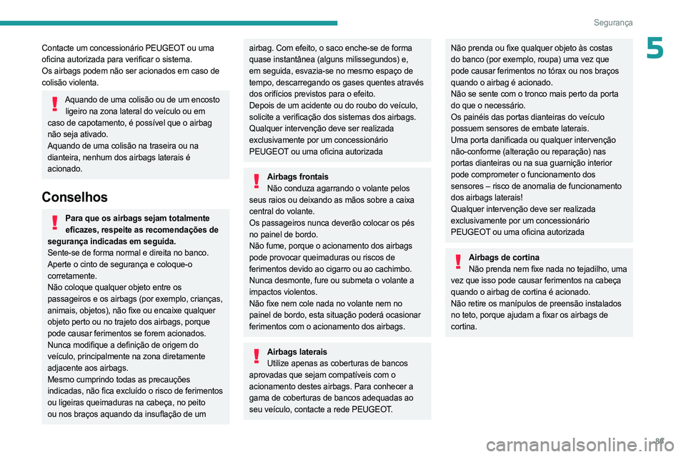 PEUGEOT 508 2023 Manual de utilização (in Portuguese) 89
Segurança
5Contacte um concessionário PEUGEOT ou uma
oficina autorizada para verificar o sistema.
Os airbags podem não ser acionados em caso de
colisão violenta.
Aquando de uma colisão ou de PEUGEOT 508 2023 Manual de utilização (in Portuguese) 89
Segurança
5Contacte um concessionário PEUGEOT ou uma
oficina autorizada para verificar o sistema.
Os airbags podem não ser acionados em caso de
colisão violenta.
Aquando de uma colisão ou de