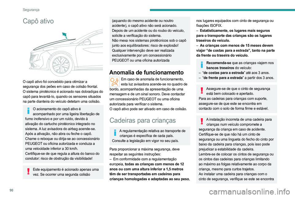 PEUGEOT 508 2023 Manual de utilização (in Portuguese) 90
Segurança
Capô ativo
O capô ativo foi concebido para otimizar a
segurança dos peões em caso de colisão frontal.
O sistema pirotécnico é acionado nas dobradiças do
capô para levantá- PEUGEOT 508 2023 Manual de utilização (in Portuguese) 90
Segurança
Capô ativo
O capô ativo foi concebido para otimizar a
segurança dos peões em caso de colisão frontal.
O sistema pirotécnico é acionado nas dobradiças do
capô para levantá-