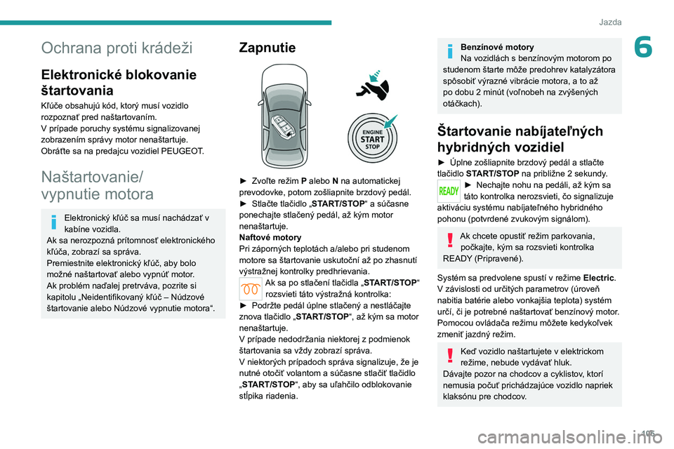 PEUGEOT 508 2023 Návod na použitie (in Slovakian) 105
Jazda
6Ochrana proti krádeži
Elektronické blokovanie
štartovania
Kľúče obsahujú kód, ktorý musí vozidlo
rozpoznať pred naštartovaním.
V prípade poruchy systému signalizovanej
zo PEUGEOT 508 2023 Návod na použitie (in Slovakian) 105
Jazda
6Ochrana proti krádeži
Elektronické blokovanie
štartovania
Kľúče obsahujú kód, ktorý musí vozidlo
rozpoznať pred naštartovaním.
V prípade poruchy systému signalizovanej
zo