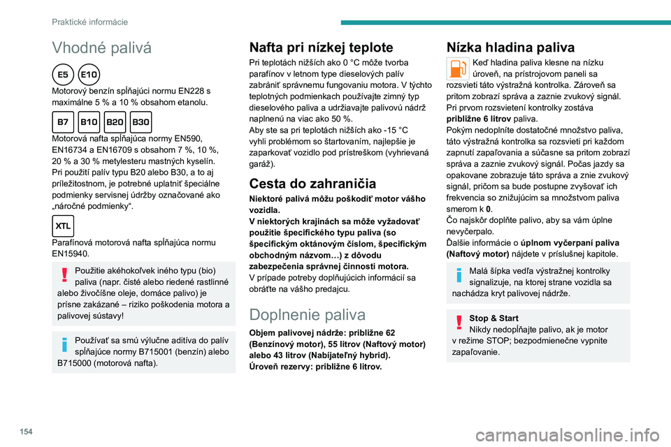 PEUGEOT 508 2023 Návod na použitie (in Slovakian) 154
Praktické informácie
Vhodné palivá
Motorový benzín spĺňajúci normu EN228 s
maximálne 5 % a 10 % obsahom etanolu.
Motorová nafta spĺňajúca normy EN590,
EN16734 a EN16709 s o PEUGEOT 508 2023 Návod na použitie (in Slovakian) 154
Praktické informácie
Vhodné palivá
Motorový benzín spĺňajúci normu EN228 s
maximálne 5 % a 10 % obsahom etanolu.
Motorová nafta spĺňajúca normy EN590,
EN16734 a EN16709 s o