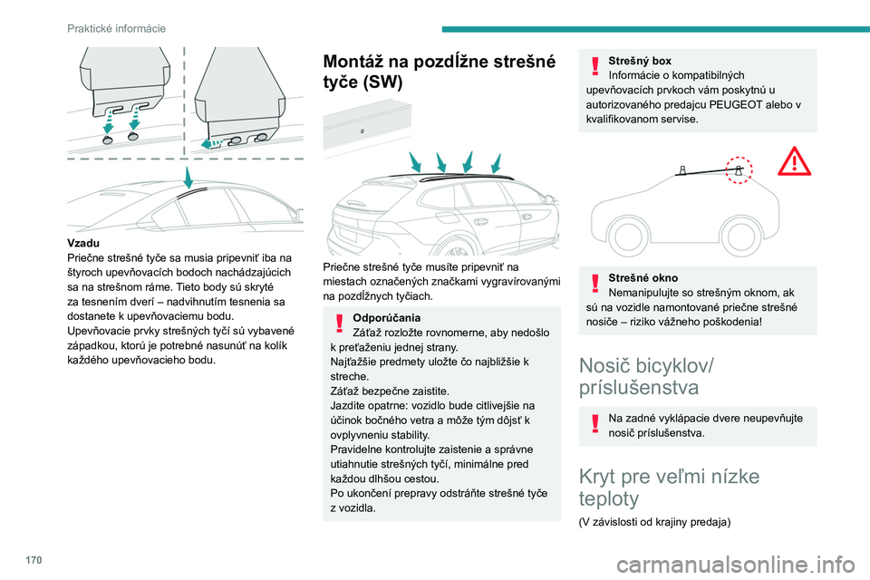 PEUGEOT 508 2023 Návod na použitie (in Slovakian) 170
Praktické informácie
Vzadu
Priečne strešné tyče sa musia pripevniť iba na
štyroch upevňovacích bodoch nachádzajúcich
sa na strešnom ráme. Tieto body sú skryté
za tesnením dve PEUGEOT 508 2023 Návod na použitie (in Slovakian) 170
Praktické informácie
Vzadu
Priečne strešné tyče sa musia pripevniť iba na
štyroch upevňovacích bodoch nachádzajúcich
sa na strešnom ráme. Tieto body sú skryté
za tesnením dve