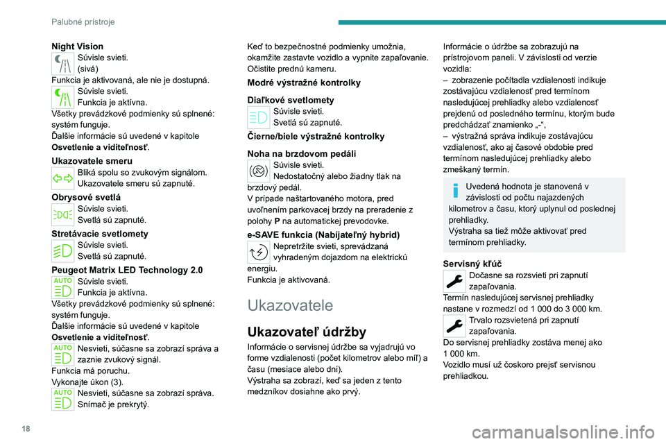 PEUGEOT 508 2023  Návod na použitie (in Slovakian) 18
Palubné prístroje
Night VisionSúvisle svieti.
(sivá)
Funkcia je aktivovaná, ale nie je dostupná.
Súvisle svieti.
Funkcia je aktívna.
Všetky prevádzkové podmienky sú splnené: 
systém f