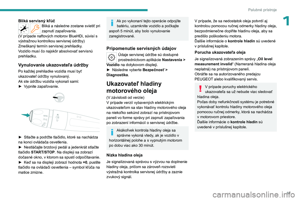 PEUGEOT 508 2023 Návod na použitie (in Slovakian) 19
Palubné prístroje
1Bliká servisný kľúčBliká a následne zostane svietiť pri
zapnutí zapaľovania.
(V
prípade naftových motorov BlueHDi, súvisí s
výstražnou kontrolkou servisnej PEUGEOT 508 2023 Návod na použitie (in Slovakian) 19
Palubné prístroje
1Bliká servisný kľúčBliká a následne zostane svietiť pri
zapnutí zapaľovania.
(V
prípade naftových motorov BlueHDi, súvisí s
výstražnou kontrolkou servisnej