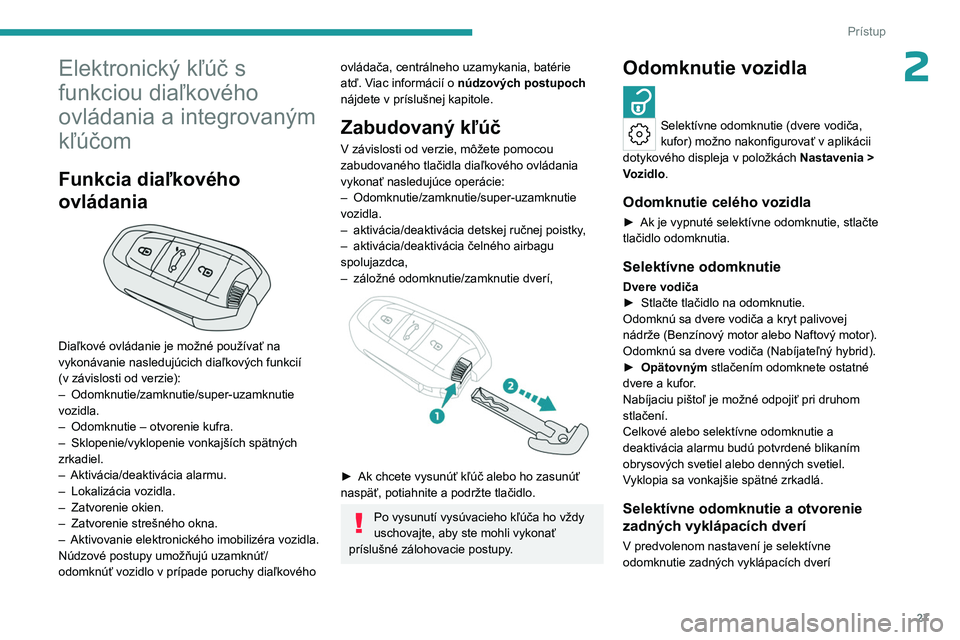 PEUGEOT 508 2023 Návod na použitie (in Slovakian) 27
Prístup
2Elektronický kľúč s
funkciou diaľkového
ovládania a integrovaným
kľúčom
Funkcia diaľkového
ovládania
Diaľkové ovládanie je možné používať na
vykonávanie na PEUGEOT 508 2023 Návod na použitie (in Slovakian) 27
Prístup
2Elektronický kľúč s
funkciou diaľkového
ovládania a integrovaným
kľúčom
Funkcia diaľkového
ovládania
Diaľkové ovládanie je možné používať na
vykonávanie na