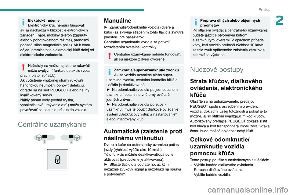 PEUGEOT 508 2023 Návod na použitie (in Slovakian) 31
Prístup
2Elektrické rušenie
Elektronický kľúč nemusí fungovať,
ak sa nachádza v blízkosti elektronických
zariadení (napr. mobilný telefón (zapnutý
alebo v pohotovostnom režime), PEUGEOT 508 2023 Návod na použitie (in Slovakian) 31
Prístup
2Elektrické rušenie
Elektronický kľúč nemusí fungovať,
ak sa nachádza v blízkosti elektronických
zariadení (napr. mobilný telefón (zapnutý
alebo v pohotovostnom režime),
