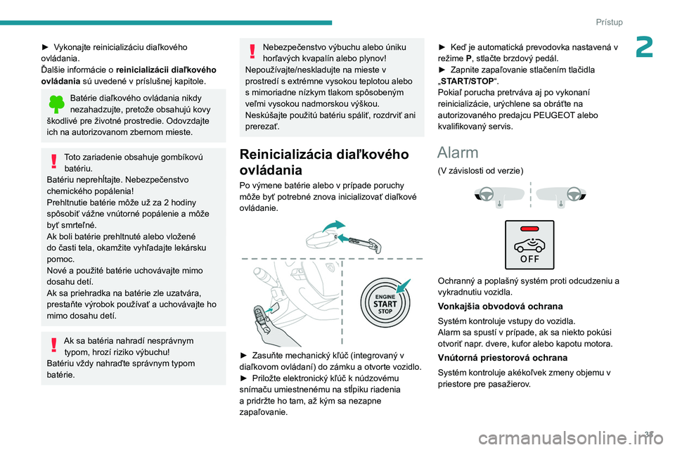PEUGEOT 508 2023  Návod na použitie (in Slovakian) 33
Prístup
2► Vykonajte reinicializáciu diaľkového 
ovládania.
Ďalšie informácie o 
reinicializácii diaľkového 
ovládania

 sú uvedené v príslušnej kapitole.
Batérie diaľkového ov