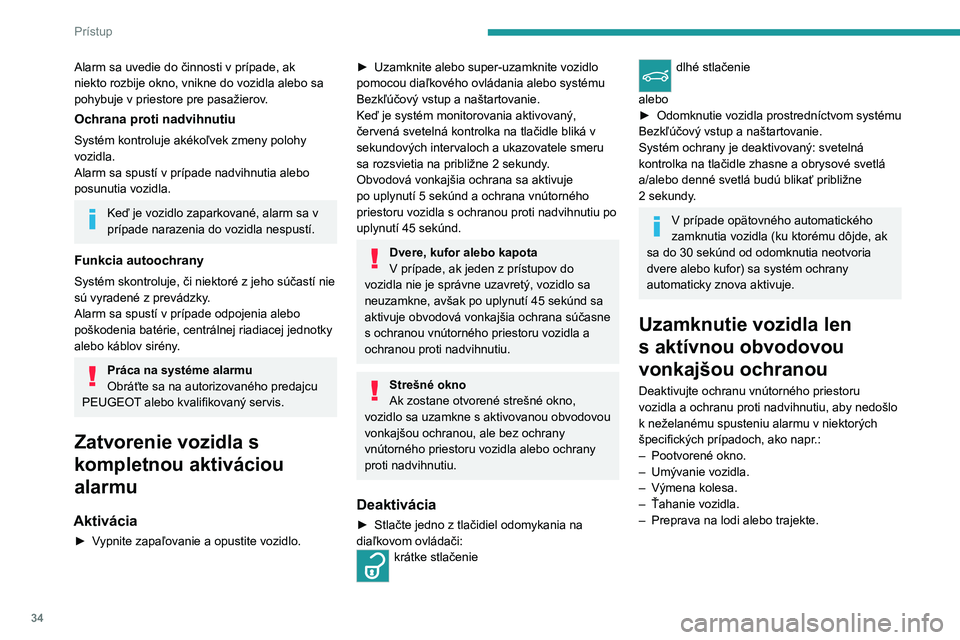 PEUGEOT 508 2023 Návod na použitie (in Slovakian) 34
Prístup
Alarm sa uvedie do činnosti v prípade, ak
niekto rozbije okno, vnikne do vozidla alebo sa
pohybuje v priestore pre pasažierov.
Ochrana proti nadvihnutiu
Systém kontroluje akékoľvek PEUGEOT 508 2023 Návod na použitie (in Slovakian) 34
Prístup
Alarm sa uvedie do činnosti v prípade, ak
niekto rozbije okno, vnikne do vozidla alebo sa
pohybuje v priestore pre pasažierov.
Ochrana proti nadvihnutiu
Systém kontroluje akékoľvek