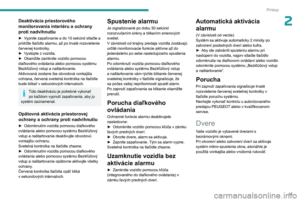 PEUGEOT 508 2023 Návod na použitie (in Slovakian) 35
Prístup
2Deaktivácia priestorového
monitorovania interiéru a ochrany
proti nadvihnutiu
► Vypnite zapaľovanie a do 10 sekúnd stlačte a
pridržte tlačidlo alarmu, až po trvalé rozsviet PEUGEOT 508 2023 Návod na použitie (in Slovakian) 35
Prístup
2Deaktivácia priestorového
monitorovania interiéru a ochrany
proti nadvihnutiu
► Vypnite zapaľovanie a do 10 sekúnd stlačte a
pridržte tlačidlo alarmu, až po trvalé rozsviet