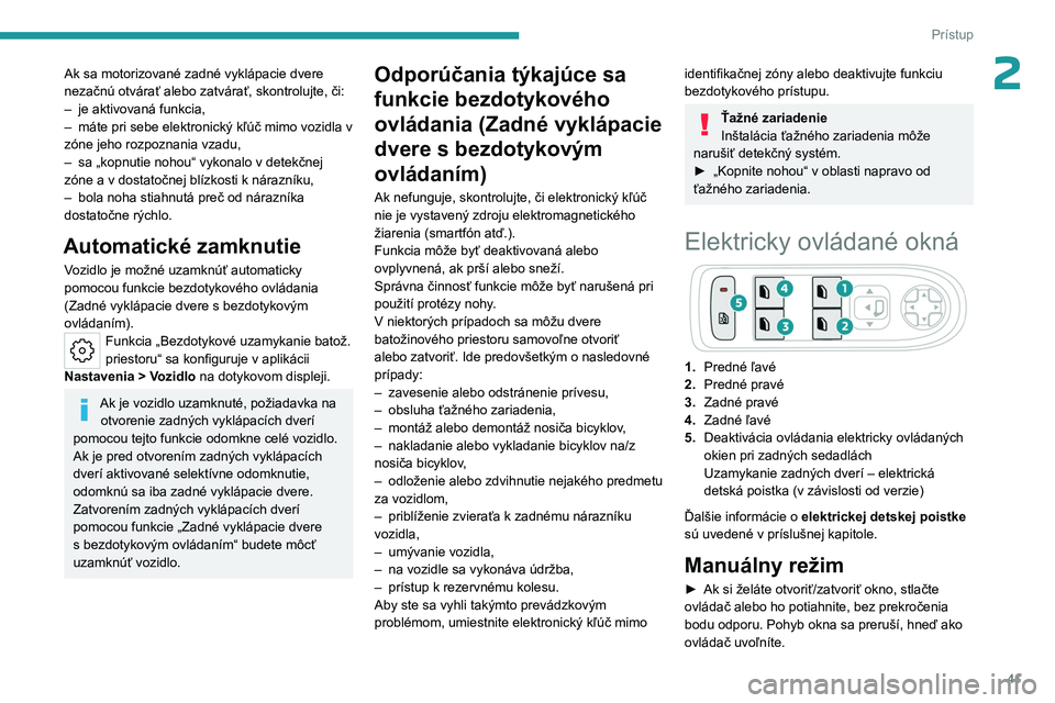 PEUGEOT 508 2023 Návod na použitie (in Slovakian) 41
Prístup
2Ak sa motorizované zadné vyklápacie dvere
nezačnú otvárať alebo zatvárať, skontrolujte, či:
–
je aktivovaná funkcia,
–
máte pri sebe elektronický kľúč mimo vozidl PEUGEOT 508 2023 Návod na použitie (in Slovakian) 41
Prístup
2Ak sa motorizované zadné vyklápacie dvere
nezačnú otvárať alebo zatvárať, skontrolujte, či:
–
je aktivovaná funkcia,
–
máte pri sebe elektronický kľúč mimo vozidl