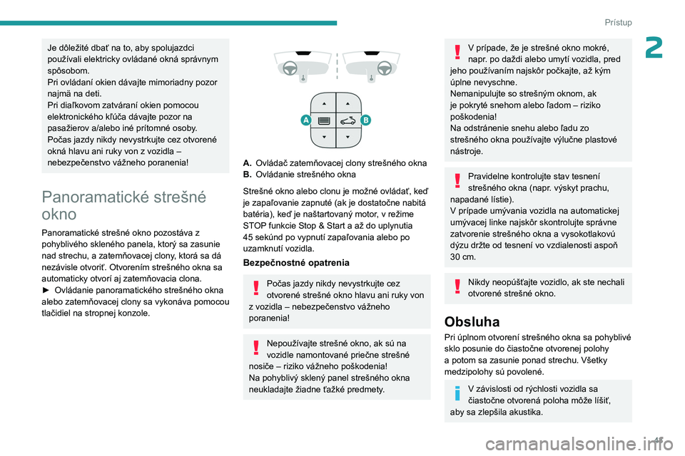 PEUGEOT 508 2023  Návod na použitie (in Slovakian) 43
Prístup
2Je dôležité dbať na to, aby spolujazdci 
používali elektricky ovládané okná správnym 
spôsobom.
Pri ovládaní okien dávajte mimoriadny pozor 
najmä na deti.
Pri diaľkovom z
