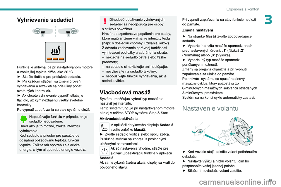 PEUGEOT 508 2023 Návod na použitie (in Slovakian) 49
Ergonómia a komfort
3Vyhrievanie sedadiel
Funkcia je aktívna iba pri naštartovanom motore
a vonkajšej teplote nižšej ako 20 °C.
►
Stlačte tlačidlo pre
príslušné sedadlo.
PEUGEOT 508 2023 Návod na použitie (in Slovakian) 49
Ergonómia a komfort
3Vyhrievanie sedadiel
Funkcia je aktívna iba pri naštartovanom motore
a vonkajšej teplote nižšej ako 20 °C.
►
Stlačte tlačidlo pre
príslušné sedadlo.