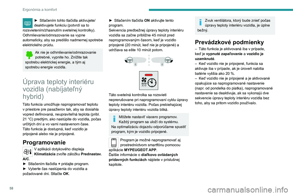 PEUGEOT 508 2023 Návod na použitie (in Slovakian) 58
Ergonómia a komfort
► Stlačením tohto tlačidla aktivujete/
deaktivujete funkciu (potvrdí sa to
rozsvietením/zhasnutím svetelnej kontrolky).
Odhmlievanie/odmrazovanie sa vypne
automaticky PEUGEOT 508 2023 Návod na použitie (in Slovakian) 58
Ergonómia a komfort
► Stlačením tohto tlačidla aktivujete/
deaktivujete funkciu (potvrdí sa to
rozsvietením/zhasnutím svetelnej kontrolky).
Odhmlievanie/odmrazovanie sa vypne
automaticky