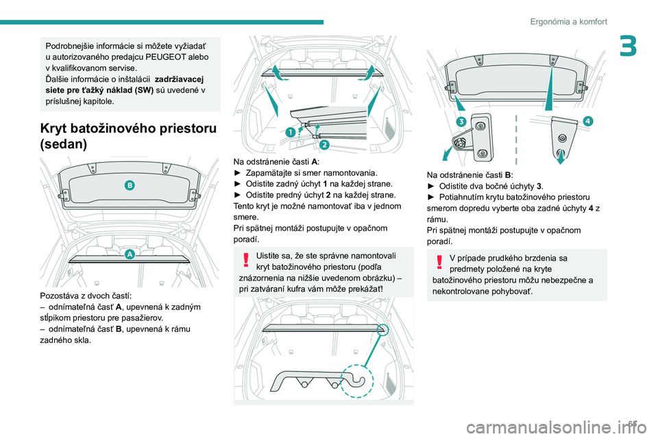 PEUGEOT 508 2023 Návod na použitie (in Slovakian) 65
Ergonómia a komfort
3Podrobnejšie informácie si môžete vyžiadať
u autorizovaného predajcu PEUGEOT alebo
v kvalifikovanom servise.
Ďalšie informácie o inštalácii
zadržiavacej
si PEUGEOT 508 2023 Návod na použitie (in Slovakian) 65
Ergonómia a komfort
3Podrobnejšie informácie si môžete vyžiadať
u autorizovaného predajcu PEUGEOT alebo
v kvalifikovanom servise.
Ďalšie informácie o inštalácii
zadržiavacej
si