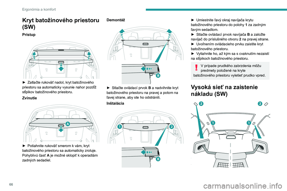 PEUGEOT 508 2023 Návod na použitie (in Slovakian) 66
Ergonómia a komfort
Kryt batožinového priestoru
(SW)
Prístup
► Zatlačte rukoväť nadol, kryt batožinového
priestoru sa automaticky vysunie nahor pozdĺž
stĺpikov batožinového pr PEUGEOT 508 2023 Návod na použitie (in Slovakian) 66
Ergonómia a komfort
Kryt batožinového priestoru
(SW)
Prístup
► Zatlačte rukoväť nadol, kryt batožinového
priestoru sa automaticky vysunie nahor pozdĺž
stĺpikov batožinového pr