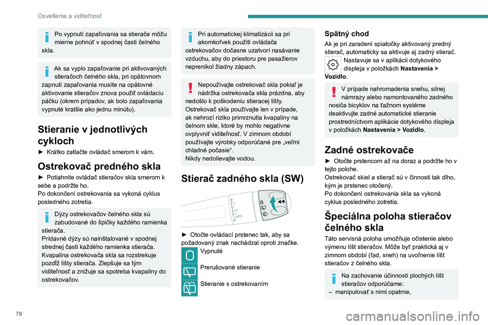 PEUGEOT 508 2023 Návod na použitie (in Slovakian) 78
Osvetlenie a viditeľnosť
Po vypnutí zapaľovania sa stierače môžu
mierne pohnúť v spodnej časti čelného
skla.
Ak sa vyplo zapaľovanie pri aktivovaných stieračoch čelného skla, pr PEUGEOT 508 2023 Návod na použitie (in Slovakian) 78
Osvetlenie a viditeľnosť
Po vypnutí zapaľovania sa stierače môžu
mierne pohnúť v spodnej časti čelného
skla.
Ak sa vyplo zapaľovanie pri aktivovaných stieračoch čelného skla, pr