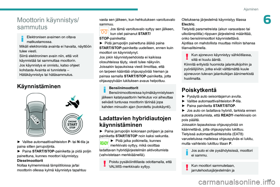 PEUGEOT 508 2023 Omistajan Käsikirja (in Finnish) 99
Ajaminen
6Moottorin käynnistys/
sammutus
Elektronisen avaimen on oltava
matkustamossa.
Mikäli elektronista avainta ei havaita, näyttöön
tulee viesti.
Siirrä elektroninen avain niin, että v PEUGEOT 508 2023 Omistajan Käsikirja (in Finnish) 99
Ajaminen
6Moottorin käynnistys/
sammutus
Elektronisen avaimen on oltava
matkustamossa.
Mikäli elektronista avainta ei havaita, näyttöön
tulee viesti.
Siirrä elektroninen avain niin, että v