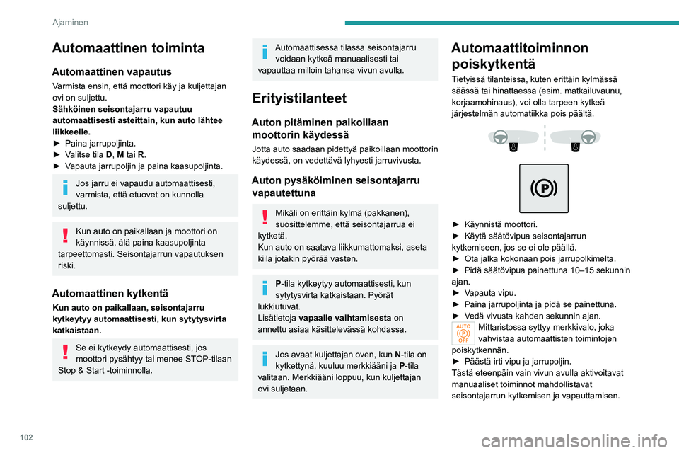 PEUGEOT 508 2023 Omistajan Käsikirja (in Finnish) 102
Ajaminen
Automaattinen toiminta
Automaattinen vapautus
Varmista ensin, että moottori käy ja kuljettajan
ovi on suljettu.
Sähköinen seisontajarru vapautuu
automaattisesti asteittain, kun auto PEUGEOT 508 2023 Omistajan Käsikirja (in Finnish) 102
Ajaminen
Automaattinen toiminta
Automaattinen vapautus
Varmista ensin, että moottori käy ja kuljettajan
ovi on suljettu.
Sähköinen seisontajarru vapautuu
automaattisesti asteittain, kun auto