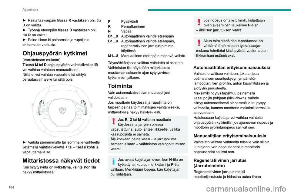PEUGEOT 508 2023 Omistajan Käsikirja (in Finnish) 104
Ajaminen
► Paina taaksepäin tilassa R vastuksen ohi, tila
D on valittu.
► Työnnä
eteenpäin tilassa
D
vastuksen ohi,
tila R on valittu.
► Palaa
tilaan PEUGEOT 508 2023 Omistajan Käsikirja (in Finnish) 104
Ajaminen
► Paina taaksepäin tilassa R vastuksen ohi, tila
D on valittu.
► Työnnä
eteenpäin tilassa
D
vastuksen ohi,
tila R on valittu.
► Palaa
tilaan