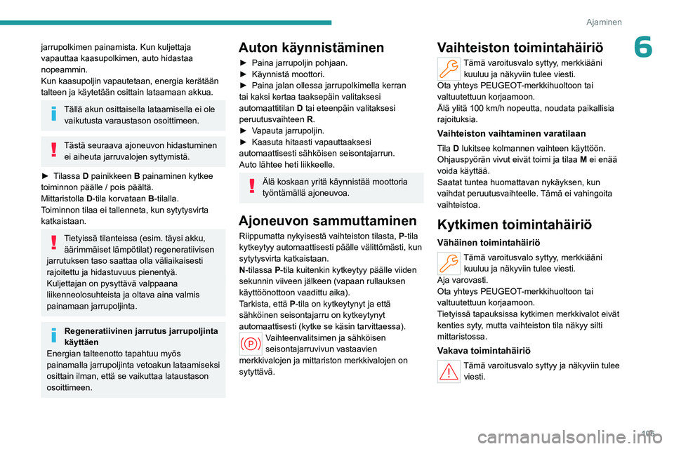 PEUGEOT 508 2023 Omistajan Käsikirja (in Finnish) 105
Ajaminen
6jarrupolkimen painamista. Kun kuljettaja
vapauttaa kaasupolkimen, auto hidastaa
nopeammin.
Kun kaasupoljin vapautetaan, energia kerätään
talteen ja käytetään osittain lataamaan PEUGEOT 508 2023 Omistajan Käsikirja (in Finnish) 105
Ajaminen
6jarrupolkimen painamista. Kun kuljettaja
vapauttaa kaasupolkimen, auto hidastaa
nopeammin.
Kun kaasupoljin vapautetaan, energia kerätään
talteen ja käytetään osittain lataamaan