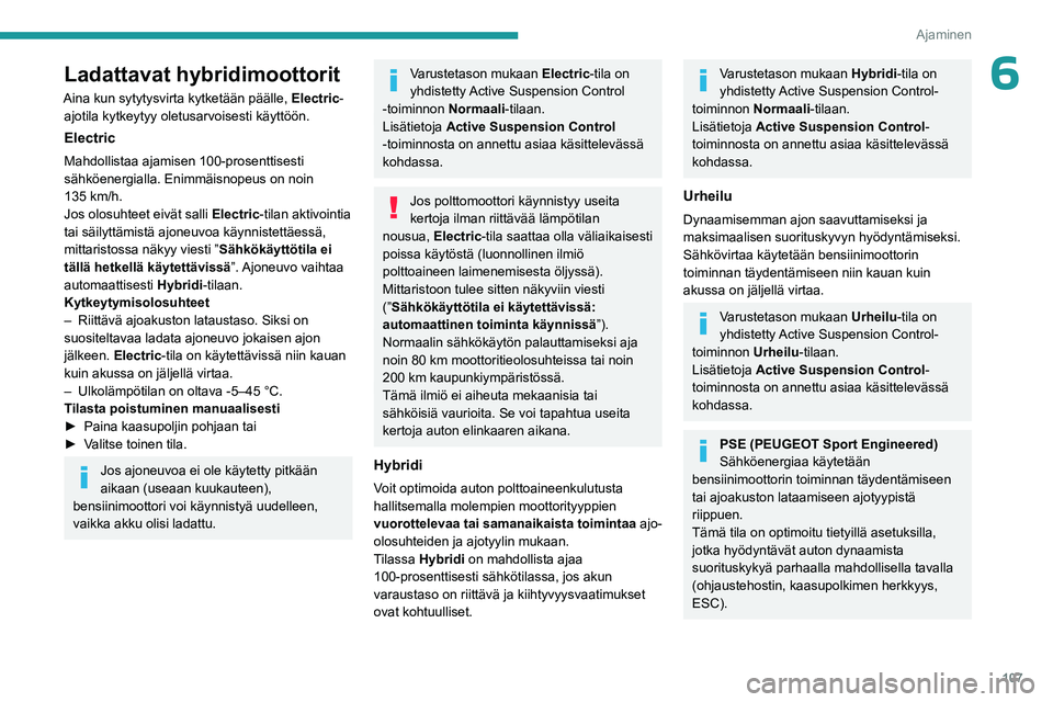 PEUGEOT 508 2023 Omistajan Käsikirja (in Finnish) 107
Ajaminen
6Ladattavat hybridimoottorit
Aina kun sytytysvirta kytketään päälle, Electric-
ajotila kytkeytyy oletusarvoisesti käyttöön.
Electric
Mahdollistaa ajamisen 100-prosenttisesti
sähk PEUGEOT 508 2023 Omistajan Käsikirja (in Finnish) 107
Ajaminen
6Ladattavat hybridimoottorit
Aina kun sytytysvirta kytketään päälle, Electric-
ajotila kytkeytyy oletusarvoisesti käyttöön.
Electric
Mahdollistaa ajamisen 100-prosenttisesti
sähk