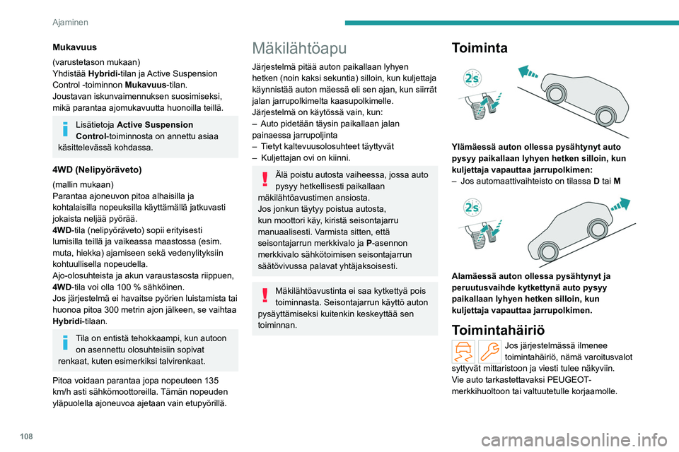 PEUGEOT 508 2023 Omistajan Käsikirja (in Finnish) 108
Ajaminen
Mukavuus
(varustetason mukaan)
Yhdistää Hybridi-tilan ja Active Suspension
Control -toiminnon Mukavuus-tilan.
Joustavan iskunvaimennuksen suosimiseksi,
mikä parantaa ajomukavuutta PEUGEOT 508 2023 Omistajan Käsikirja (in Finnish) 108
Ajaminen
Mukavuus
(varustetason mukaan)
Yhdistää Hybridi-tilan ja Active Suspension
Control -toiminnon Mukavuus-tilan.
Joustavan iskunvaimennuksen suosimiseksi,
mikä parantaa ajomukavuutta