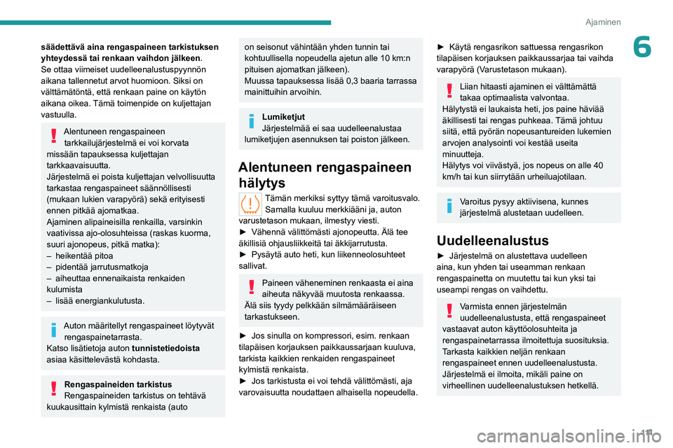 PEUGEOT 508 2023 Omistajan Käsikirja (in Finnish) 111
Ajaminen
6säädettävä aina rengaspaineen tarkistuksen
yhteydessä tai renkaan vaihdon jälkeen.
Se ottaa viimeiset uudelleenalustuspyynnön
aikana tallennetut arvot huomioon. Siksi on
vältt PEUGEOT 508 2023 Omistajan Käsikirja (in Finnish) 111
Ajaminen
6säädettävä aina rengaspaineen tarkistuksen
yhteydessä tai renkaan vaihdon jälkeen.
Se ottaa viimeiset uudelleenalustuspyynnön
aikana tallennetut arvot huomioon. Siksi on
vältt