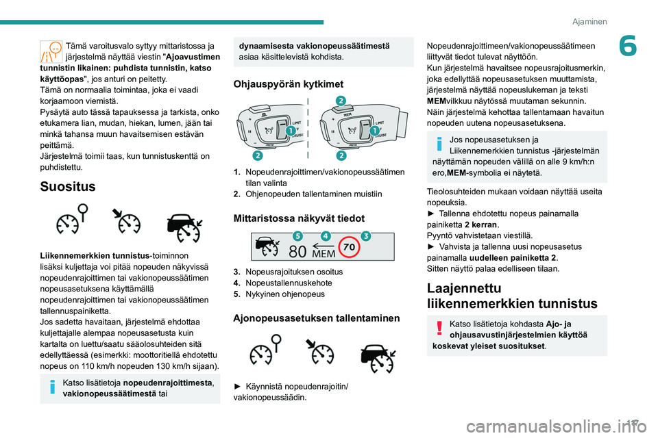 PEUGEOT 508 2023 Omistajan Käsikirja (in Finnish) 11 7
Ajaminen
6Tämä varoitusvalo syttyy mittaristossa ja järjestelmä näyttää viestin "Ajoavustimen
tunnistin likainen: puhdista tunnistin, katso
käyttöopas", jos anturi on peitetty. PEUGEOT 508 2023 Omistajan Käsikirja (in Finnish) 11 7
Ajaminen
6Tämä varoitusvalo syttyy mittaristossa ja järjestelmä näyttää viestin "Ajoavustimen
tunnistin likainen: puhdista tunnistin, katso
käyttöopas", jos anturi on peitetty.