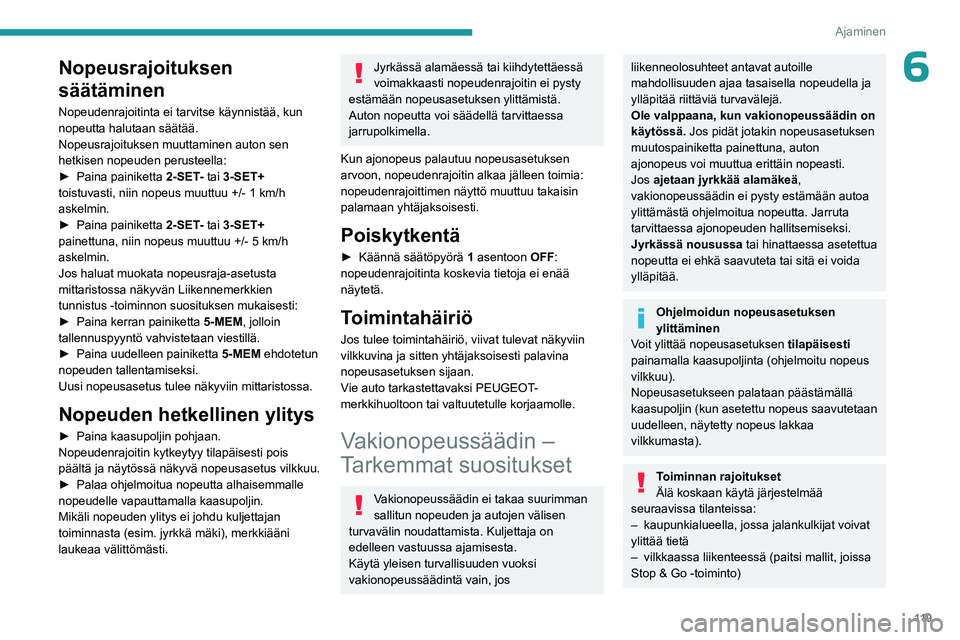 PEUGEOT 508 2023 Omistajan Käsikirja (in Finnish) 11 9
Ajaminen
6Nopeusrajoituksen
säätäminen
Nopeudenrajoitinta ei tarvitse käynnistää, kun
nopeutta halutaan säätää.
Nopeusrajoituksen muuttaminen auton sen
hetkisen nopeuden perusteella: PEUGEOT 508 2023 Omistajan Käsikirja (in Finnish) 11 9
Ajaminen
6Nopeusrajoituksen
säätäminen
Nopeudenrajoitinta ei tarvitse käynnistää, kun
nopeutta halutaan säätää.
Nopeusrajoituksen muuttaminen auton sen
hetkisen nopeuden perusteella: