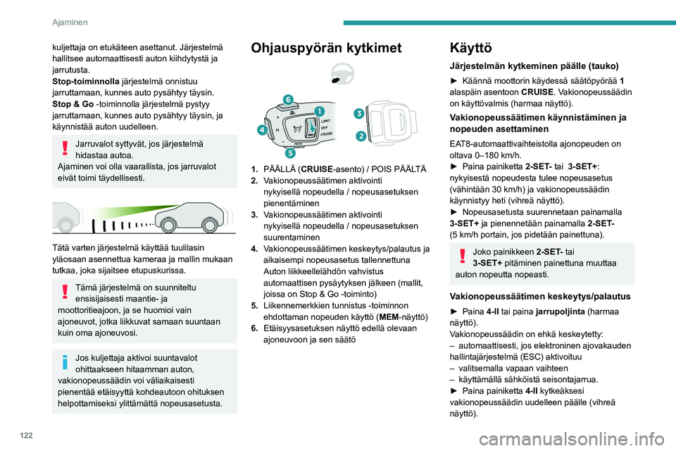 PEUGEOT 508 2023 Omistajan Käsikirja (in Finnish) 122
Ajaminen
kuljettaja on etukäteen asettanut. Järjestelmä
hallitsee automaattisesti auton kiihdytystä ja
jarrutusta.
Stop-toiminnolla järjestelmä onnistuu
jarruttamaan, kunnes auto pysähty PEUGEOT 508 2023 Omistajan Käsikirja (in Finnish) 122
Ajaminen
kuljettaja on etukäteen asettanut. Järjestelmä
hallitsee automaattisesti auton kiihdytystä ja
jarrutusta.
Stop-toiminnolla järjestelmä onnistuu
jarruttamaan, kunnes auto pysähty