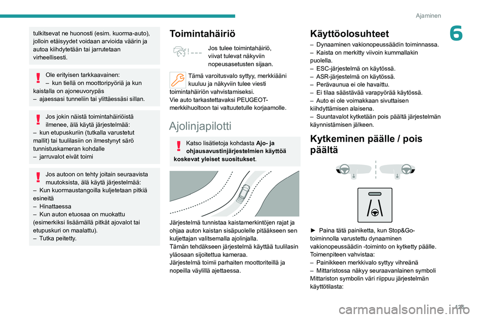 PEUGEOT 508 2023 Omistajan Käsikirja (in Finnish) 125
Ajaminen
6tulkitsevat ne huonosti (esim. kuorma-auto),
jolloin etäisyydet voidaan arvioida väärin ja
autoa kiihdytetään tai jarrutetaan
virheellisesti.
Ole erityisen tarkkaavainen:
– kun PEUGEOT 508 2023 Omistajan Käsikirja (in Finnish) 125
Ajaminen
6tulkitsevat ne huonosti (esim. kuorma-auto),
jolloin etäisyydet voidaan arvioida väärin ja
autoa kiihdytetään tai jarrutetaan
virheellisesti.
Ole erityisen tarkkaavainen:
– kun