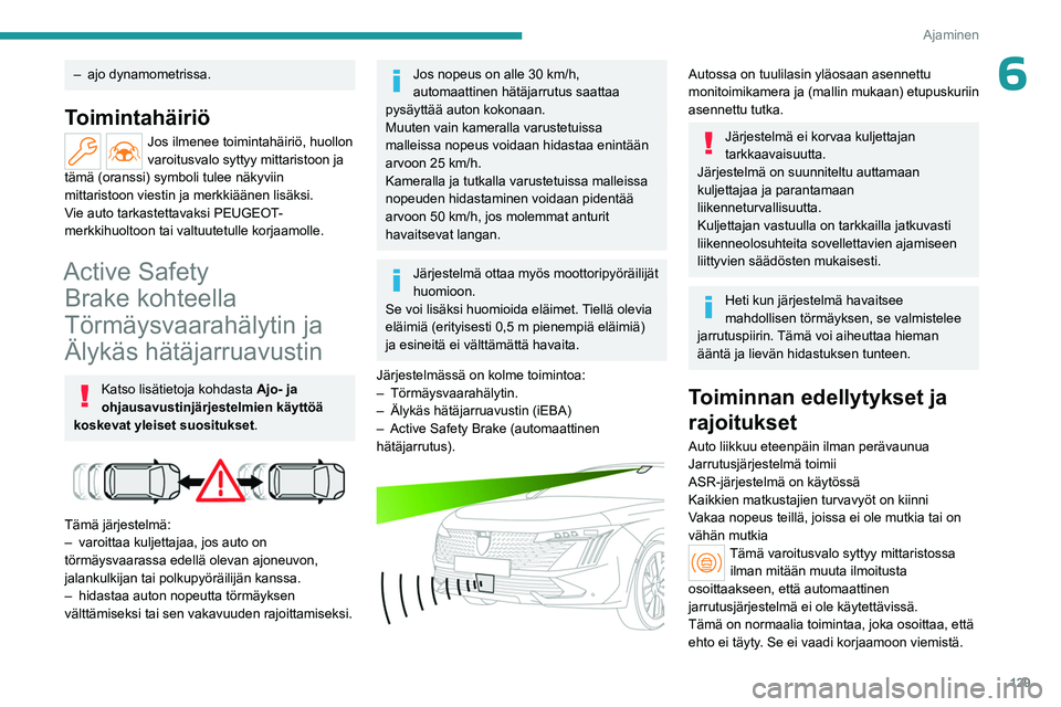 PEUGEOT 508 2023 Omistajan Käsikirja (in Finnish) 129
Ajaminen
6– ajo dynamometrissa.
Toimintahäiriö
Jos ilmenee toimintahäiriö, huollon
varoitusvalo syttyy mittaristoon ja
tämä (oranssi) symboli tulee näkyviin
mittaristoon viestin ja mer PEUGEOT 508 2023 Omistajan Käsikirja (in Finnish) 129
Ajaminen
6– ajo dynamometrissa.
Toimintahäiriö
Jos ilmenee toimintahäiriö, huollon
varoitusvalo syttyy mittaristoon ja
tämä (oranssi) symboli tulee näkyviin
mittaristoon viestin ja mer