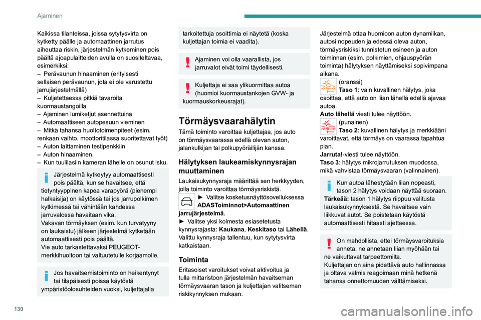 PEUGEOT 508 2023 Omistajan Käsikirja (in Finnish) 130
Ajaminen
Kaikissa tilanteissa, joissa sytytysvirta on
kytketty päälle ja automaattinen jarrutus
aiheuttaa riskin, järjestelmän kytkeminen pois
päältä ajoapulaitteiden avulla on suositelt PEUGEOT 508 2023 Omistajan Käsikirja (in Finnish) 130
Ajaminen
Kaikissa tilanteissa, joissa sytytysvirta on
kytketty päälle ja automaattinen jarrutus
aiheuttaa riskin, järjestelmän kytkeminen pois
päältä ajoapulaitteiden avulla on suositelt