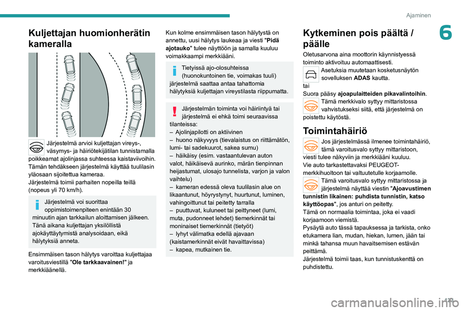PEUGEOT 508 2023 Omistajan Käsikirja (in Finnish) 133
Ajaminen
6Kuljettajan huomionherätin
kameralla
Järjestelmä arvioi kuljettajan vireys-,
väsymys- ja häiriötekijätilan tunnistamalla
poikkeamat ajolinjassa suhteessa kaistaviivoihin.
T PEUGEOT 508 2023 Omistajan Käsikirja (in Finnish) 133
Ajaminen
6Kuljettajan huomionherätin
kameralla
Järjestelmä arvioi kuljettajan vireys-,
väsymys- ja häiriötekijätilan tunnistamalla
poikkeamat ajolinjassa suhteessa kaistaviivoihin.
T