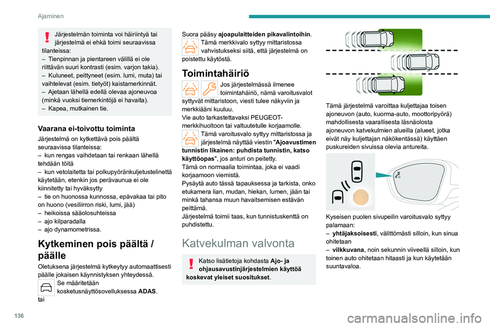 PEUGEOT 508 2023 Omistajan Käsikirja (in Finnish) 136
Ajaminen
Järjestelmän toiminta voi häiriintyä tai
järjestelmä ei ehkä toimi seuraavissa
tilanteissa:
–
T
ienpinnan ja pientareen välillä ei ole
riittävän suuri kontrasti (esim. PEUGEOT 508 2023 Omistajan Käsikirja (in Finnish) 136
Ajaminen
Järjestelmän toiminta voi häiriintyä tai
järjestelmä ei ehkä toimi seuraavissa
tilanteissa:
–
T
ienpinnan ja pientareen välillä ei ole
riittävän suuri kontrasti (esim.