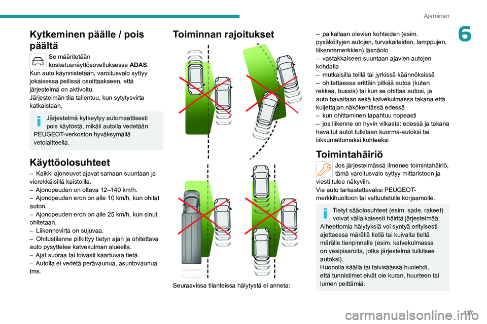 PEUGEOT 508 2023 Omistajan Käsikirja (in Finnish) 137
Ajaminen
6Kytkeminen päälle / pois
päältä
Se määritetään
kosketusnäyttösovelluksessa ADAS.
Kun auto käynnistetään, varoitusvalo syttyy
jokaisessa peilissä osoittaakseen, että
j PEUGEOT 508 2023 Omistajan Käsikirja (in Finnish) 137
Ajaminen
6Kytkeminen päälle / pois
päältä
Se määritetään
kosketusnäyttösovelluksessa ADAS.
Kun auto käynnistetään, varoitusvalo syttyy
jokaisessa peilissä osoittaakseen, että
j
