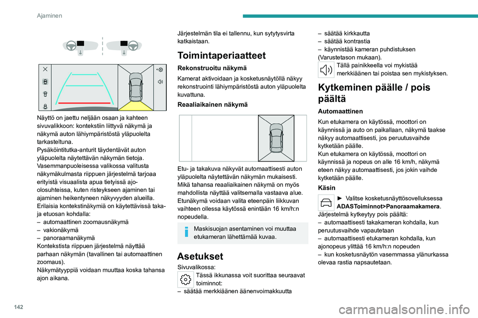 PEUGEOT 508 2023 Omistajan Käsikirja (in Finnish) 142
Ajaminen
Näyttö on jaettu neljään osaan ja kahteen
sivuvalikkoon: kontekstiin liittyvä näkymä ja
näkymä auton lähiympäristöstä yläpuolelta
tarkasteltuna.
Pysäköintitutka PEUGEOT 508 2023 Omistajan Käsikirja (in Finnish) 142
Ajaminen
Näyttö on jaettu neljään osaan ja kahteen
sivuvalikkoon: kontekstiin liittyvä näkymä ja
näkymä auton lähiympäristöstä yläpuolelta
tarkasteltuna.
Pysäköintitutka
