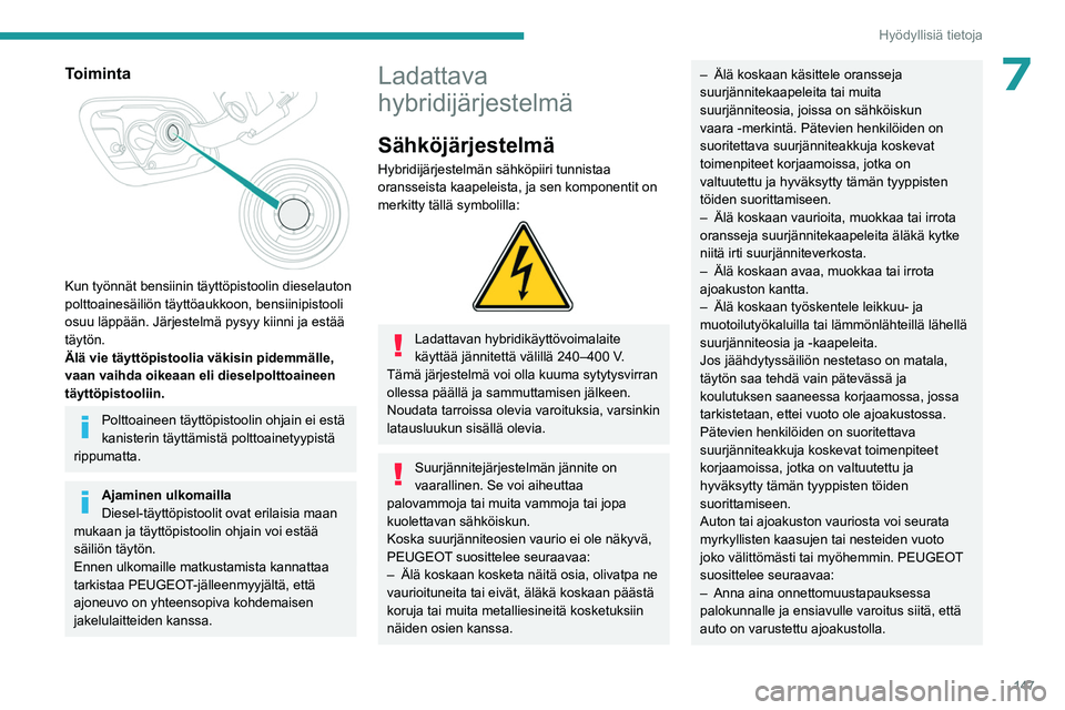 PEUGEOT 508 2023 Omistajan Käsikirja (in Finnish) 147
Hyödyllisiä tietoja
7Toiminta
Kun työnnät bensiinin täyttöpistoolin dieselauton
polttoainesäiliön täyttöaukkoon, bensiinipistooli
osuu läppään. Järjestelmä pysyy kiinni ja est PEUGEOT 508 2023 Omistajan Käsikirja (in Finnish) 147
Hyödyllisiä tietoja
7Toiminta
Kun työnnät bensiinin täyttöpistoolin dieselauton
polttoainesäiliön täyttöaukkoon, bensiinipistooli
osuu läppään. Järjestelmä pysyy kiinni ja est