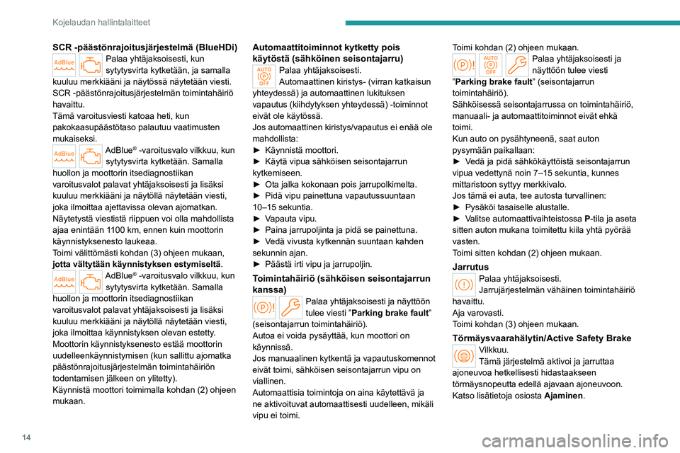 PEUGEOT 508 2023 Omistajan Käsikirja (in Finnish) 14
Kojelaudan hallintalaitteet
SCR -päästönrajoitusjärjestelmä (BlueHDi)Palaa yhtäjaksoisesti, kun
sytytysvirta kytketään, ja samalla
kuuluu merkkiääni ja näytössä näytetään viesti.
PEUGEOT 508 2023 Omistajan Käsikirja (in Finnish) 14
Kojelaudan hallintalaitteet
SCR -päästönrajoitusjärjestelmä (BlueHDi)Palaa yhtäjaksoisesti, kun
sytytysvirta kytketään, ja samalla
kuuluu merkkiääni ja näytössä näytetään viesti.