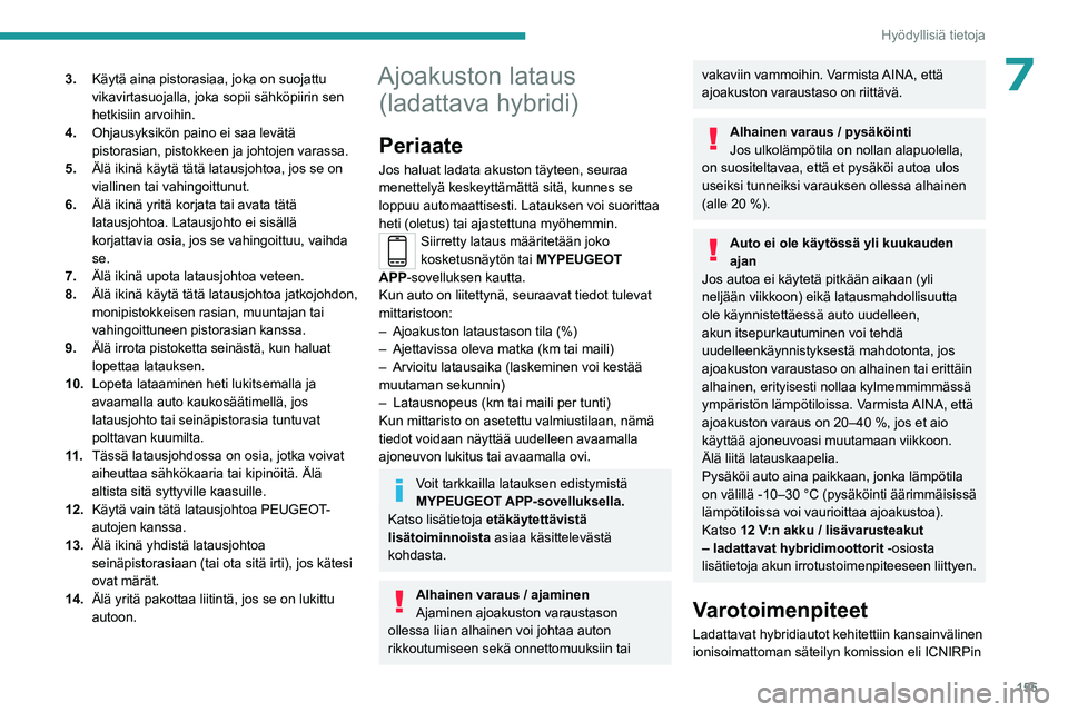 PEUGEOT 508 2023 Omistajan Käsikirja (in Finnish) 155
Hyödyllisiä tietoja
73.Käytä aina pistorasiaa, joka on suojattu
vikavirtasuojalla, joka sopii sähköpiirin sen
hetkisiin arvoihin.
4. Ohjausyksikön paino ei saa levätä
pistorasian, pist PEUGEOT 508 2023 Omistajan Käsikirja (in Finnish) 155
Hyödyllisiä tietoja
73.Käytä aina pistorasiaa, joka on suojattu
vikavirtasuojalla, joka sopii sähköpiirin sen
hetkisiin arvoihin.
4. Ohjausyksikön paino ei saa levätä
pistorasian, pist