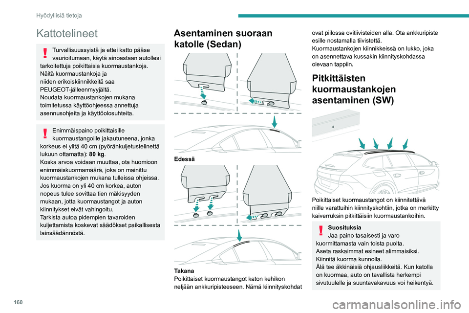 PEUGEOT 508 2023 Omistajan Käsikirja (in Finnish) 160
Hyödyllisiä tietoja
Kattotelineet
Turvallisuussyistä ja ettei katto pääse vaurioitumaan, käytä ainoastaan autollesi
tarkoitettuja poikittaisia kuormaustankoja.
Näitä kuormaustankoja ja
PEUGEOT 508 2023 Omistajan Käsikirja (in Finnish) 160
Hyödyllisiä tietoja
Kattotelineet
Turvallisuussyistä ja ettei katto pääse vaurioitumaan, käytä ainoastaan autollesi
tarkoitettuja poikittaisia kuormaustankoja.
Näitä kuormaustankoja ja