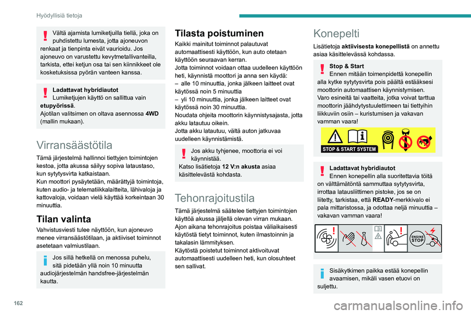 PEUGEOT 508 2023 Omistajan Käsikirja (in Finnish) 162
Hyödyllisiä tietoja
Vältä ajamista lumiketjuilla tiellä, joka on
puhdistettu lumesta, jotta ajoneuvon
renkaat ja tienpinta eivät vaurioidu. Jos
ajoneuvo on varustettu kevytmetallivanteill PEUGEOT 508 2023 Omistajan Käsikirja (in Finnish) 162
Hyödyllisiä tietoja
Vältä ajamista lumiketjuilla tiellä, joka on
puhdistettu lumesta, jotta ajoneuvon
renkaat ja tienpinta eivät vaurioidu. Jos
ajoneuvo on varustettu kevytmetallivanteill