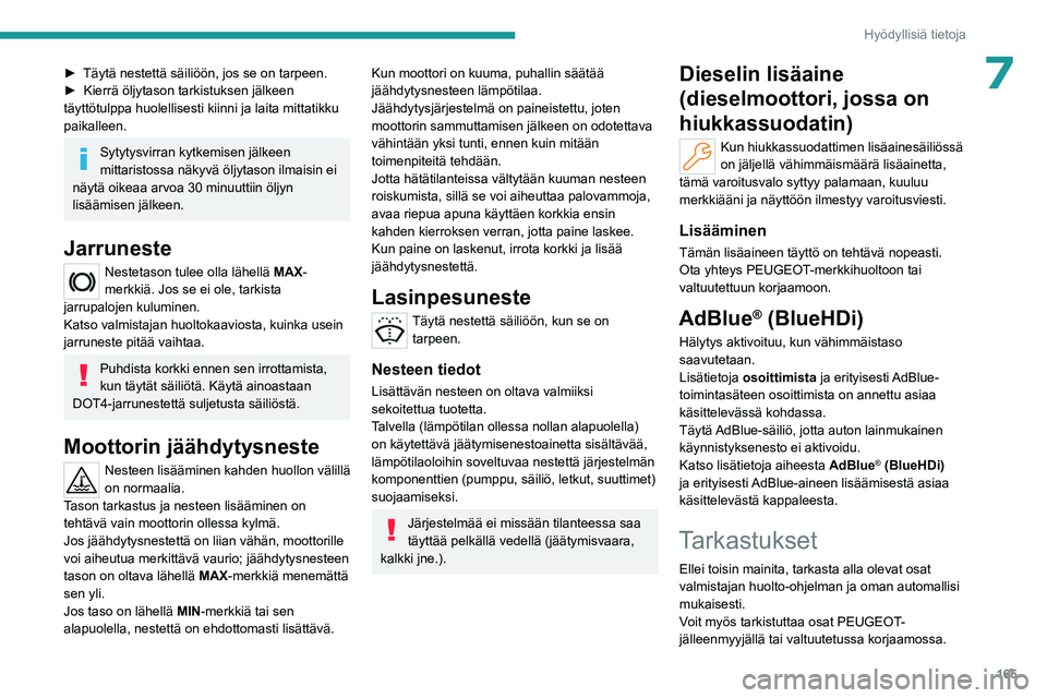 PEUGEOT 508 2023 Omistajan Käsikirja (in Finnish) 165
Hyödyllisiä tietoja
7►  Täytä nestettä säiliöön, jos se on tarpeen.
►  Kierrä   öljytason   tarkistuksen   jälkeen  
täyttötulppa huolellisesti kiinni ja l PEUGEOT 508 2023 Omistajan Käsikirja (in Finnish) 165
Hyödyllisiä tietoja
7►  Täytä nestettä säiliöön, jos se on tarpeen.
►  Kierrä   öljytason   tarkistuksen   jälkeen  
täyttötulppa huolellisesti kiinni ja l