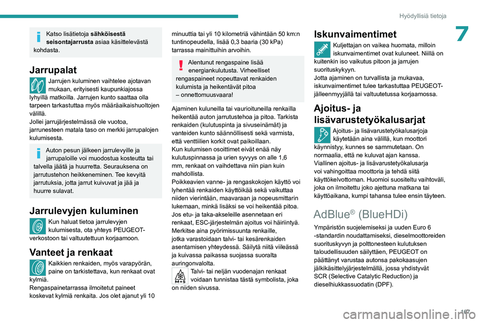 PEUGEOT 508 2023 Omistajan Käsikirja (in Finnish) 167
Hyödyllisiä tietoja
7Katso lisätietoja sähköisestä
seisontajarrusta asiaa käsittelevästä
kohdasta.
Jarrupalat
Jarrujen kuluminen vaihtelee ajotavan
mukaan, erityisesti kaupunkiajossa PEUGEOT 508 2023 Omistajan Käsikirja (in Finnish) 167
Hyödyllisiä tietoja
7Katso lisätietoja sähköisestä
seisontajarrusta asiaa käsittelevästä
kohdasta.
Jarrupalat
Jarrujen kuluminen vaihtelee ajotavan
mukaan, erityisesti kaupunkiajossa