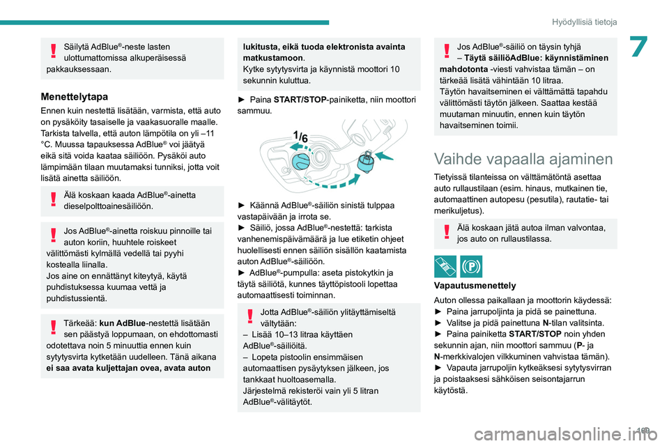 PEUGEOT 508 2023  Omistajan Käsikirja (in Finnish) 169
Hyödyllisiä tietoja
7Säilytä AdBlue®-neste lasten 
ulottumattomissa alkuperäisessä 
pakkauksessaan.
Menettelytapa
Ennen kuin nestettä lisätään, varmista, että auto 
on pysäköity tasa