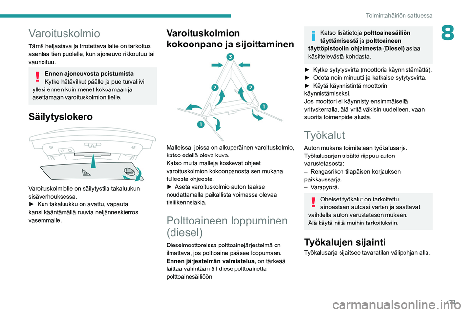 PEUGEOT 508 2023  Omistajan Käsikirja (in Finnish) 173
Toimintahäiriön sattuessa
8Varoituskolmio
Tämä heijastava ja irrotettava laite on tarkoitus 
asentaa tien puolelle, kun ajoneuvo rikkoutuu tai 
vaurioituu.
Ennen ajoneuvosta poistumista
Kytke 
