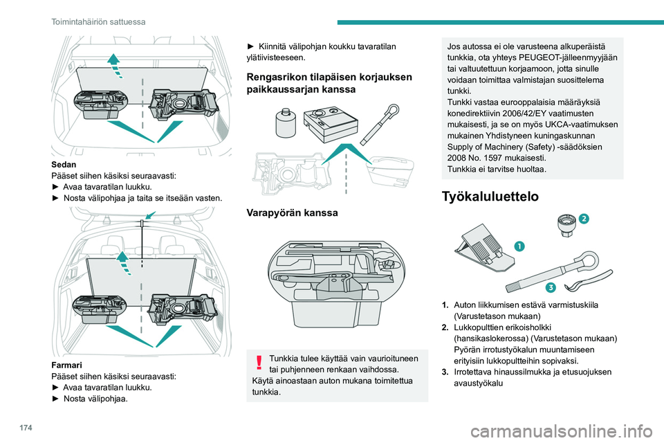 PEUGEOT 508 2023  Omistajan Käsikirja (in Finnish) 174
Toimintahäiriön sattuessa
 
Sedan
Pääset siihen käsiksi seuraavasti:
►  Avaa  tavaratilan   luukku.
►  Nosta
  välipohjaa   ja   taita   se   itseään   vasten.
 
 
