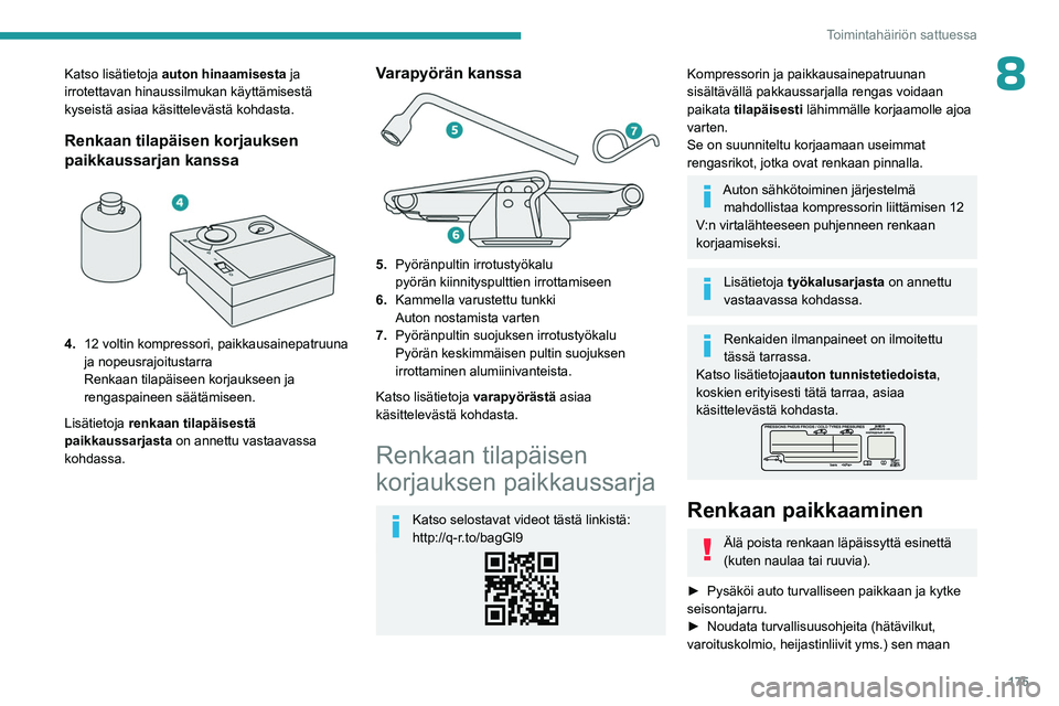 PEUGEOT 508 2023  Omistajan Käsikirja (in Finnish) 175
Toimintahäiriön sattuessa
8Katso lisätietoja auton hinaamisesta ja 
irrotettavan hinaussilmukan käyttämisestä 
kyseistä asiaa käsittelevästä kohdasta.
Renkaan tilapäisen korjauksen 
pai