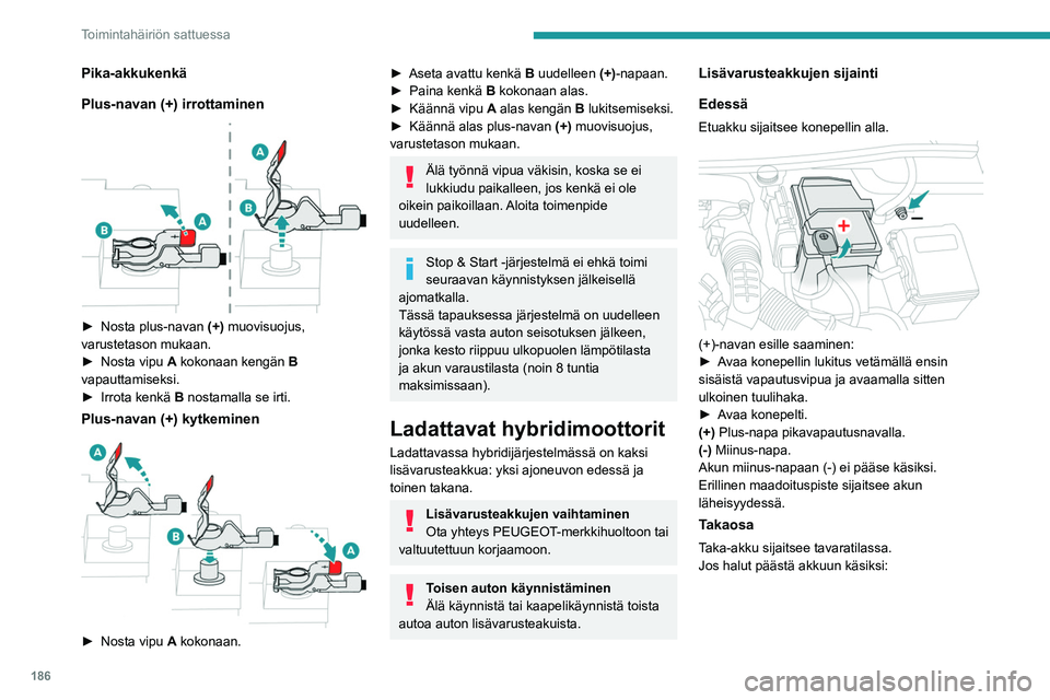 PEUGEOT 508 2023  Omistajan Käsikirja (in Finnish) 186
Toimintahäiriön sattuessa
Pika-akkukenkä
Plus-navan (+) irrottaminen
 
 
►  Nosta plus-navan (+) muovisuojus, 
varustetason mukaan.
►  Nosta
  vipu   A kokonaan kengän  B 
vapa