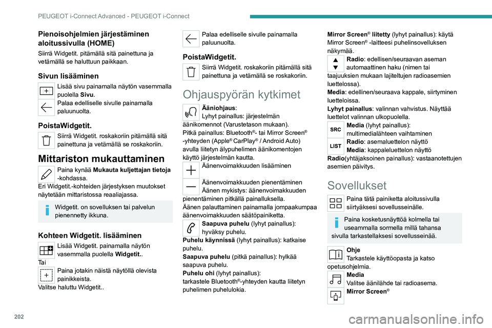 PEUGEOT 508 2023  Omistajan Käsikirja (in Finnish) 202
PEUGEOT i-Connect Advanced - PEUGEOT i-Connect
Pienoisohjelmien järjestäminen 
aloitussivulla (HOME)
Siirrä Widgetit. pitämällä sitä painettuna ja 
vetämällä se haluttuun paikkaan.
Sivun
